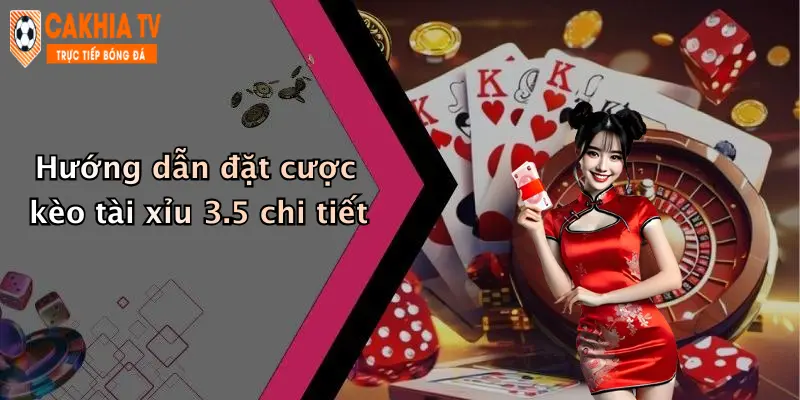 Hướng dẫn đặt cược kèo tài xỉu 3.5 chi tiết