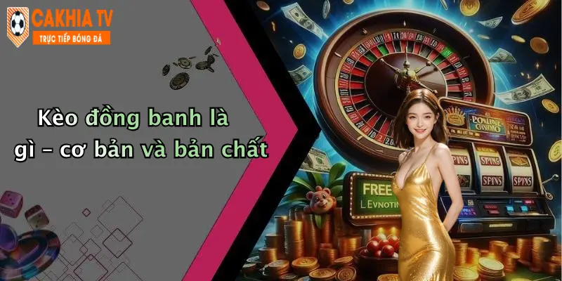 Kèo đồng banh là gì – cơ bản và bản chất