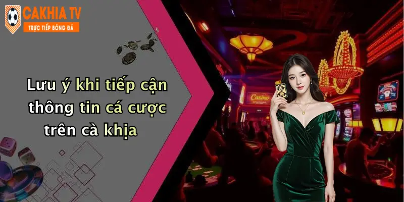 Lưu ý khi tiếp cận thông tin cá cược trên cà khịa