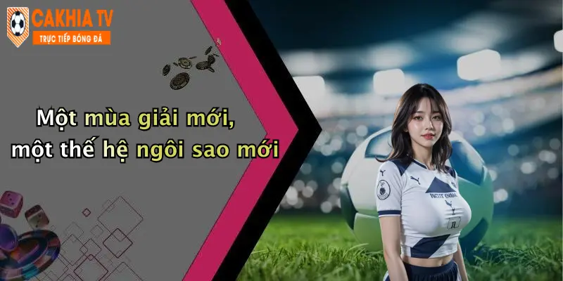 Một mùa giải mới, một thế hệ ngôi sao mới