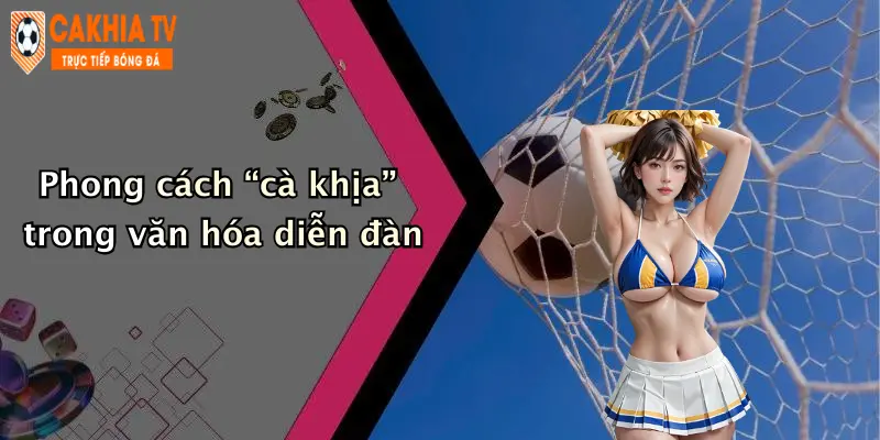 Phong cách “cà khịa” trong văn hóa diễn đàn