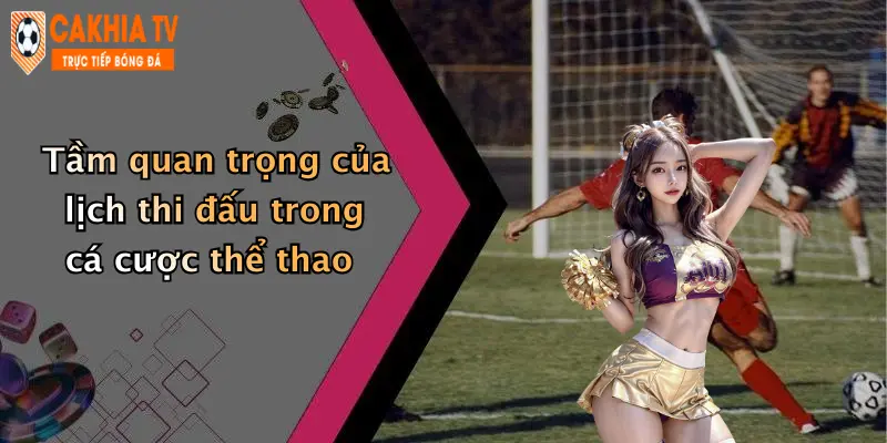 Tầm quan trọng của lịch thi đấu trong cá cược thể thao