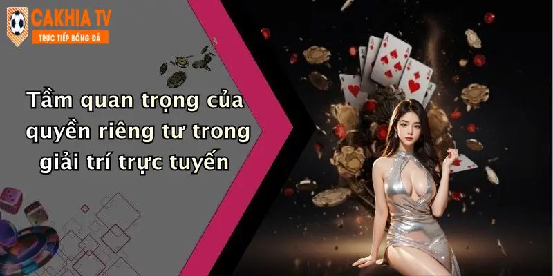 Tầm quan trọng của quyền riêng tư trong giải trí trực tuyến