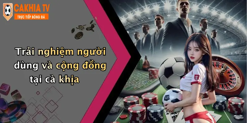Trải nghiệm người dùng và cộng đồng tại cà khịa