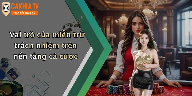 Vai trò của miễn trừ trách nhiệm trên nền tảng cá cược