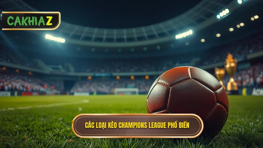 3. Phân biệt các loại kèo phổ biến tại Champions League