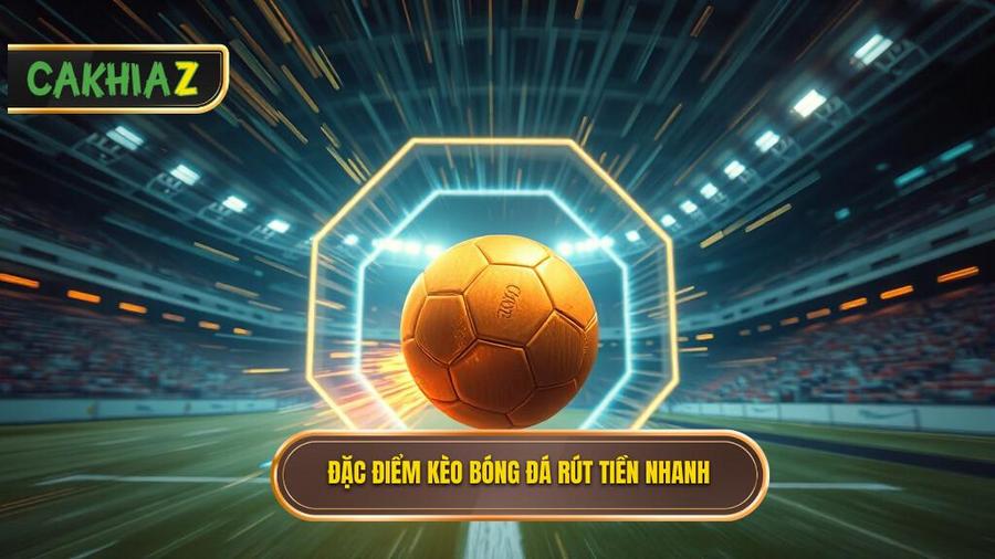 Thế nào là một kèo bóng đá rút tiền nhanh đúng nghĩa?